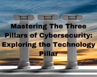 Mastering The Three Pillars of Cybersecurity: Exploring the Technology Pillar Not Found