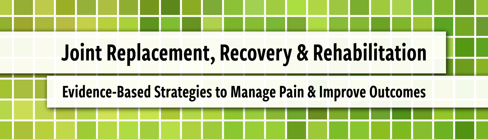 Joint Replacement, Recovery & Rehabilitation: Evidence-Based Strategies to Manage Pain & Improve Outcomes