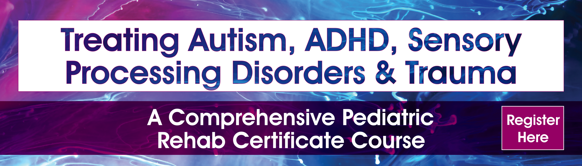Treating Autism, ADHD, Sensory Processing Disorders & Trauma: A Comprehensive Pediatric Rehab Certificate Course