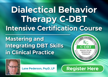 Dialectical Behavior Therapy C-DBT Intensive Certification Course: Mastering and Integrating DBT Skills in Clinical Practice