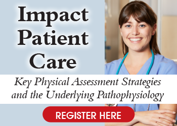 Impact Patient Care: Key Physical Assessment Strategies and the Underlying Pathophysiology