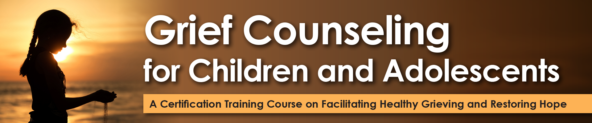 Grief Counseling for Children and Adolescents: A Certification Training Course on Facilitating Healthy Grieving and Restoring Hope