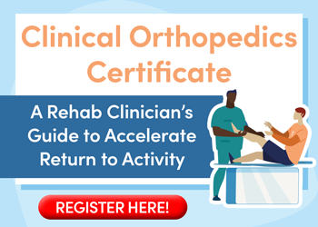 Clinical Orthopedics Certificate: A Rehab Clinician’s Guide to Accelerate Return to Activity