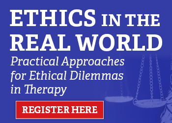 Ethics in the Real World: Practical Approaches for Ethical Dilemmas in Therapy