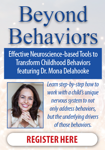 Beyond Behaviors: Effective Neuroscience-based Tools to Transform Childhood Behaviors featuring Dr. Mona Delahooke