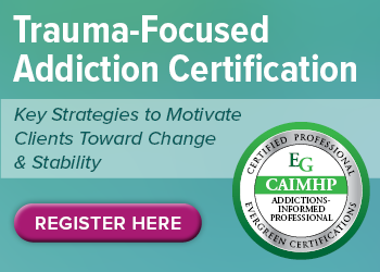Trauma-Focused Addiction Certification: Key Strategies to Motivate Clients Toward Change & Stability