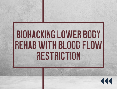 Biohacking Lower Body Rehab with Blood Flow Restriction