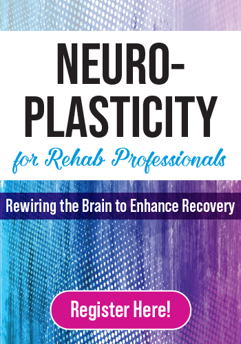 Neuroplasticity for Rehab Professionals: Rewiring the Brain to Enhance Recovery