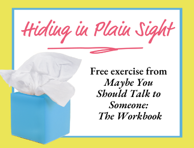 Hiding in Plain Sight, Free exercise from Maybe You Should Talk to Someone: The Workbook