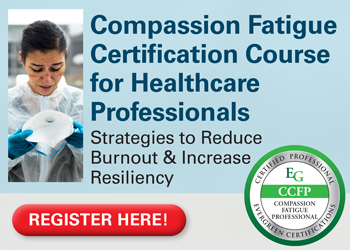 Compassion Fatigue Certification Course for Healthcare Professionals: Strategies to Reduce Burnout & Increase Resiliency