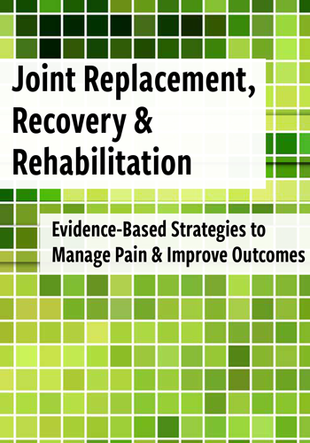 Joint Replacement, Recovery & Rehabilitation: Evidence-Based Strategies to Manage Pain & Improve Outcomes