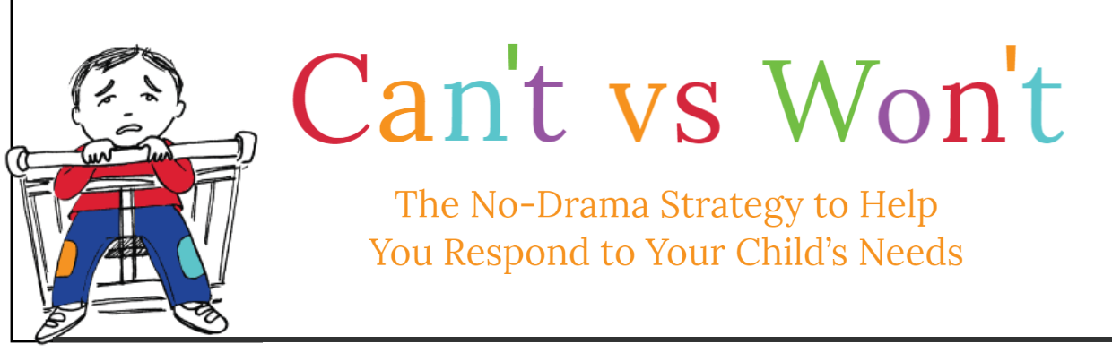 Blog Can’t vs. Wont: The No-Drama Strategy to Help You Respond to Your Child’s Needs