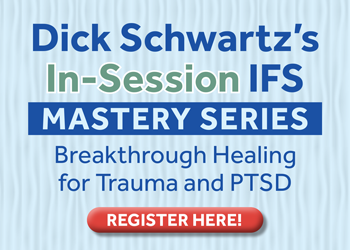 Dick Schwartz’s In-Session IFS Mastery Series: Breakthrough Healing for Trauma and PTSD
