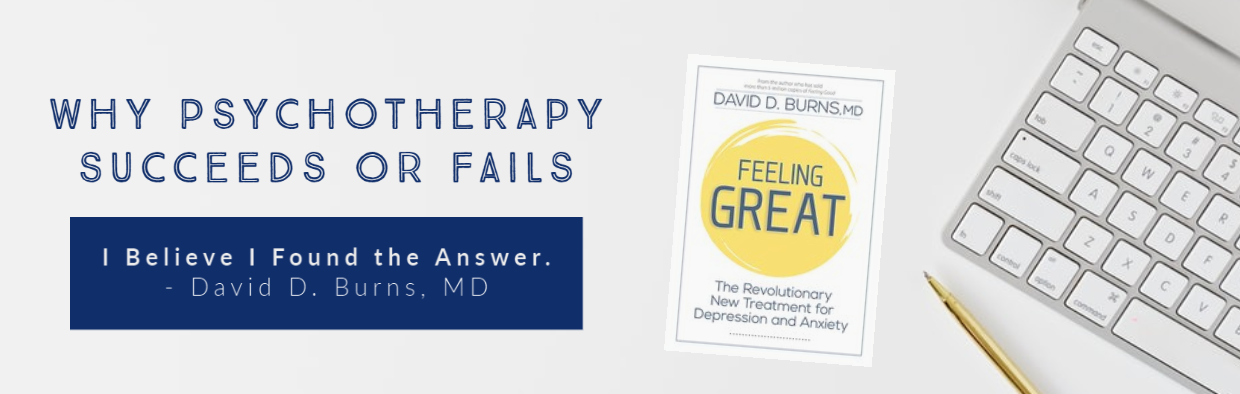 Link to Blog - Why Psychotherapy Succeeds or Fails—I Believe I Found the Answer. David D. Burns, MD