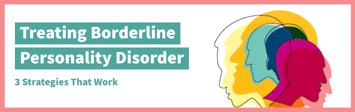 Treating Borderline Personality Disorder: 3 Strategies That Work