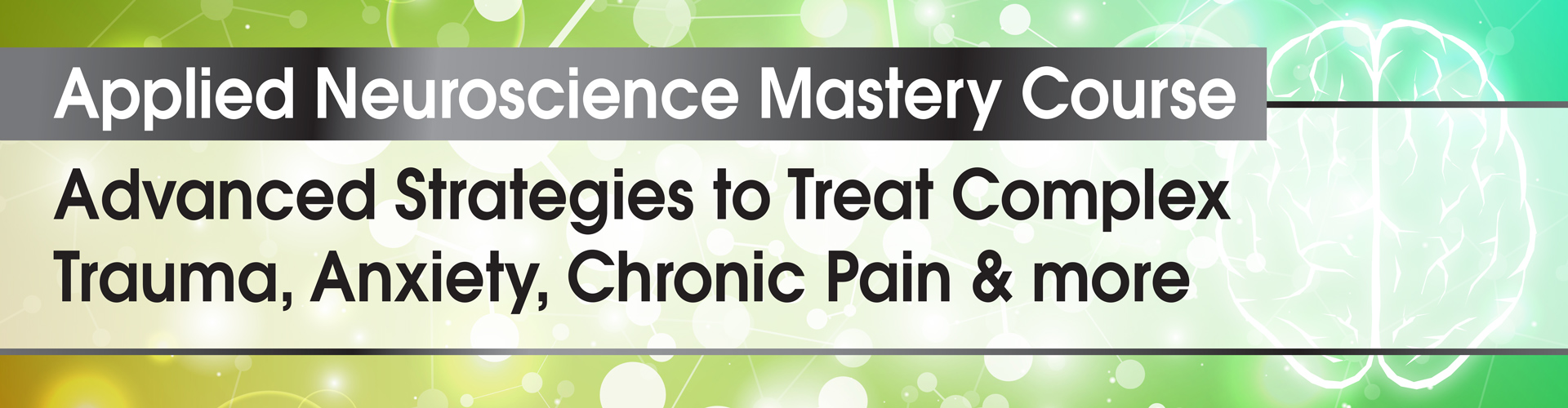 Applied Neuroscience Mastery CourseAdvanced Strategies to Treat Complex Trauma, Anxiety, Chronic Pain & more