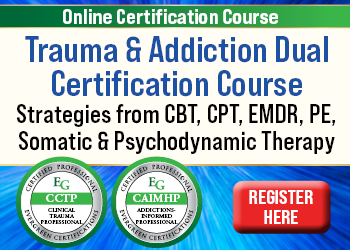 Trauma & Addiction Dual Certification Course:  Strategies from CBT, CPT, EMDR, PE, Somatic & Psychodynamic Therapy