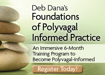 Deb Dana's Foundations of Polyvagal Informed Practice: An Immersive 6-Month Training Program to Become Polyvagal-Informed